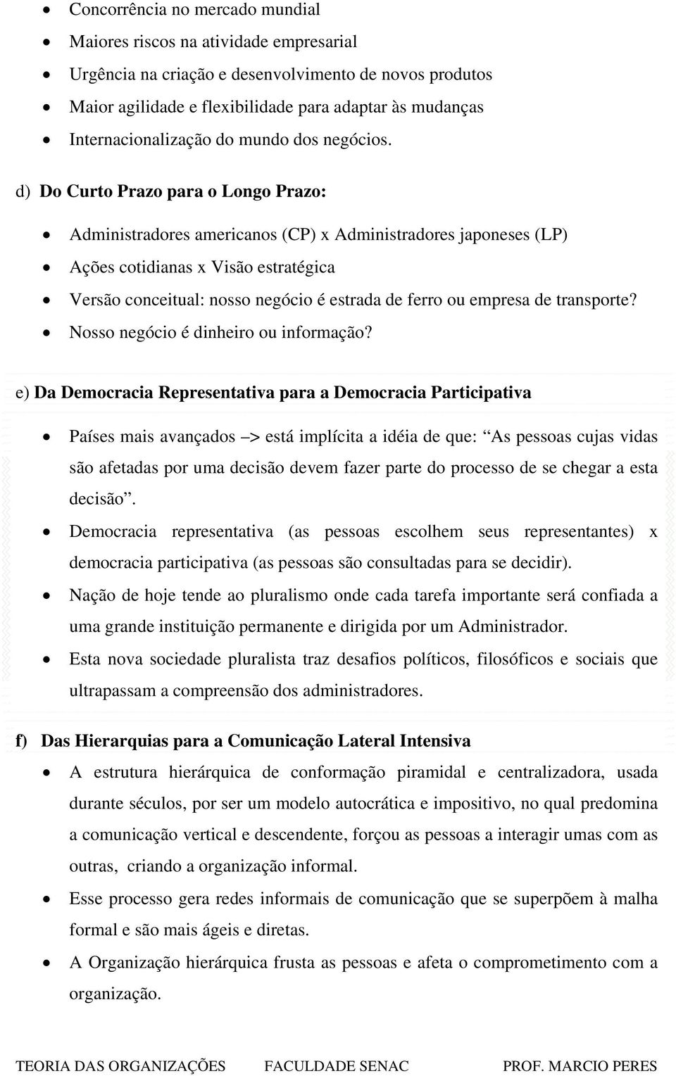 d) Do Curto Prazo para o Longo Prazo: Administradores americanos (CP) x Administradores japoneses (LP) Ações cotidianas x Visão estratégica Versão conceitual: nosso negócio é estrada de ferro ou