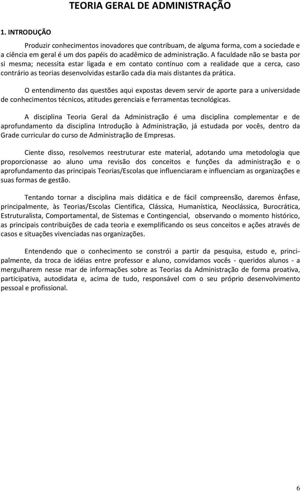 O entendimento das questões aqui expostas devem servir de aporte para a universidade de conhecimentos técnicos, atitudes gerenciais e ferramentas tecnológicas.