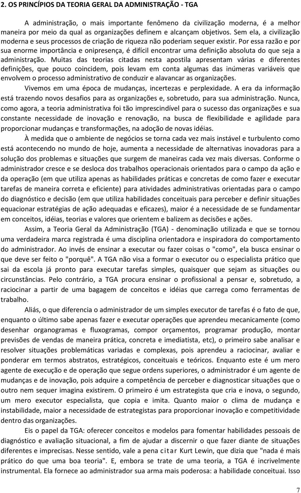 Por essa razão e por sua enorme importância e onipresença, é difícil encontrar uma definição absoluta do que seja a administração.