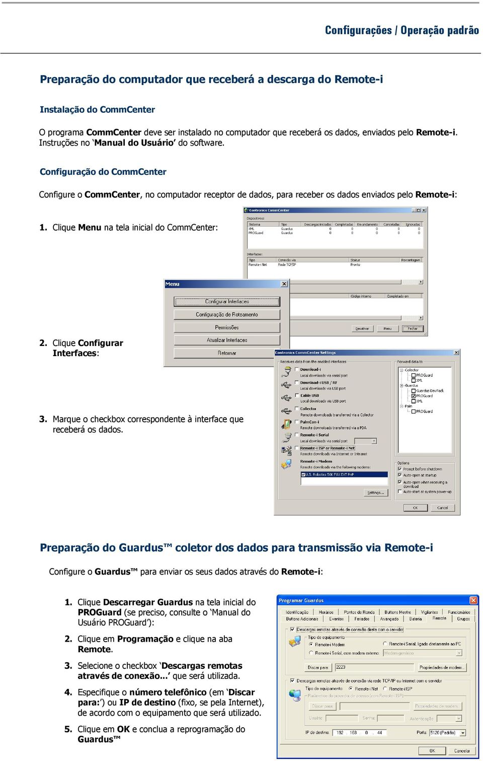 Configuração do CommCenter Configure o CommCenter, no computador receptor de dados, para receber os dados enviados pelo Remote-i: 1. Clique Menu na tela inicial do CommCenter: 2.