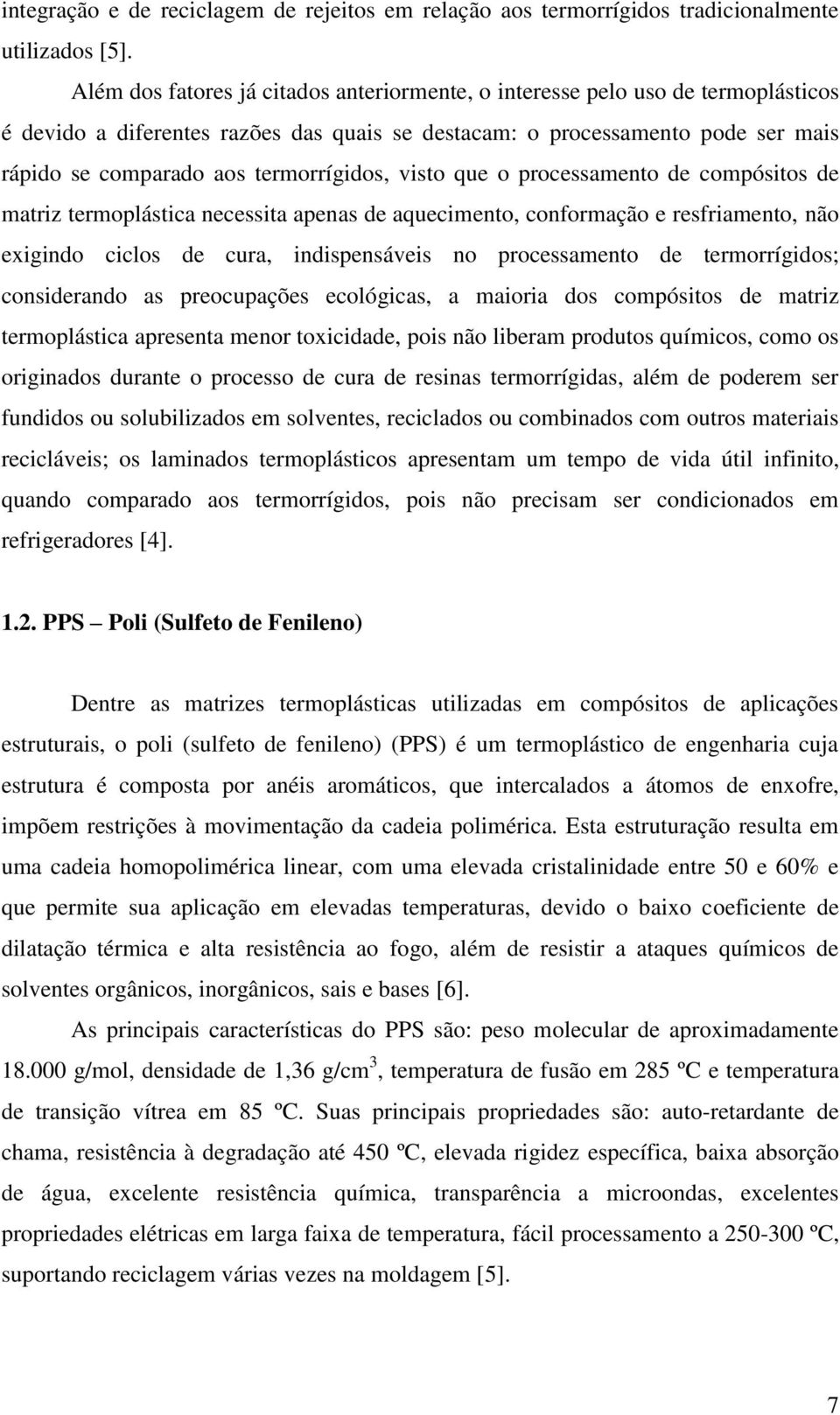 termorrígidos, visto que o processamento de compósitos de matriz termoplástica necessita apenas de aquecimento, conformação e resfriamento, não exigindo ciclos de cura, indispensáveis no