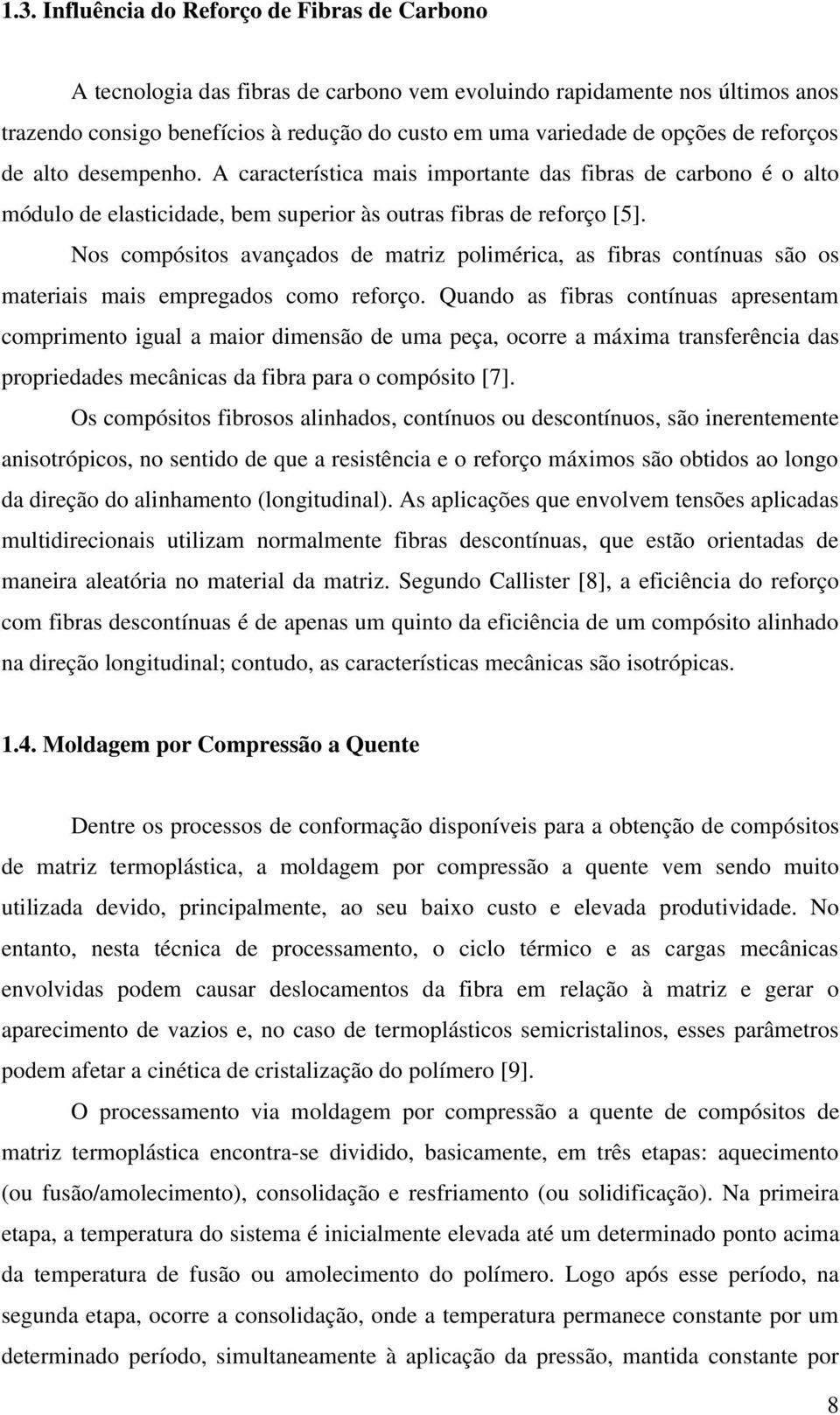 Nos compósitos avançados de matriz polimérica, as fibras contínuas são os materiais mais empregados como reforço.