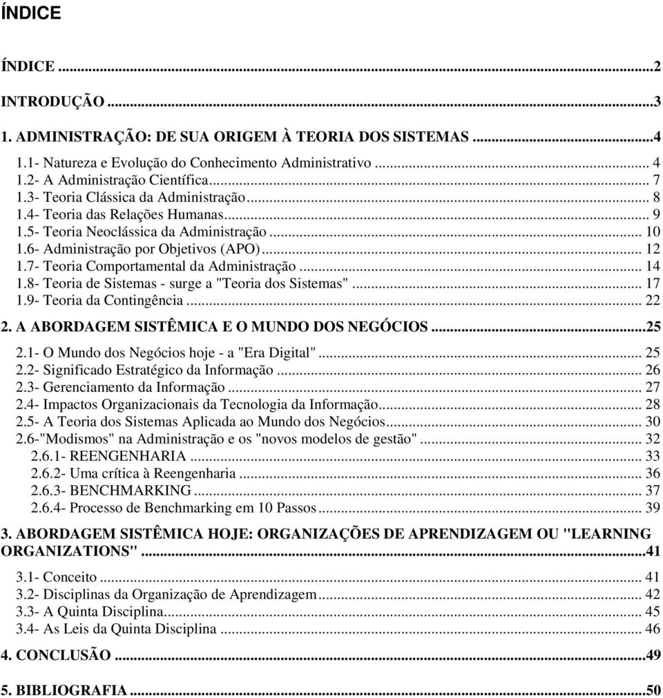 7- Teoria Comportamental da Administração... 14 1.8- Teoria de Sistemas - surge a "Teoria dos Sistemas"... 17 1.9- Teoria da Contingência... 22 2. A ABORDAGEM SISTÊMICA E O MUNDO DOS NEGÓCIOS...25 2.