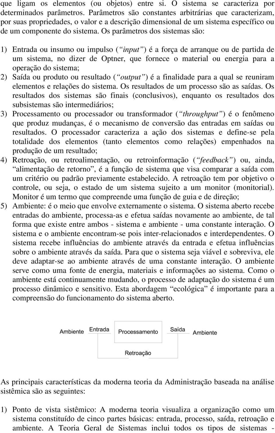 Os parâmetros dos sistemas são: 1) Entrada ou insumo ou impulso ( input ) é a força de arranque ou de partida de um sistema, no dizer de Optner, que fornece o material ou energia para a operação do