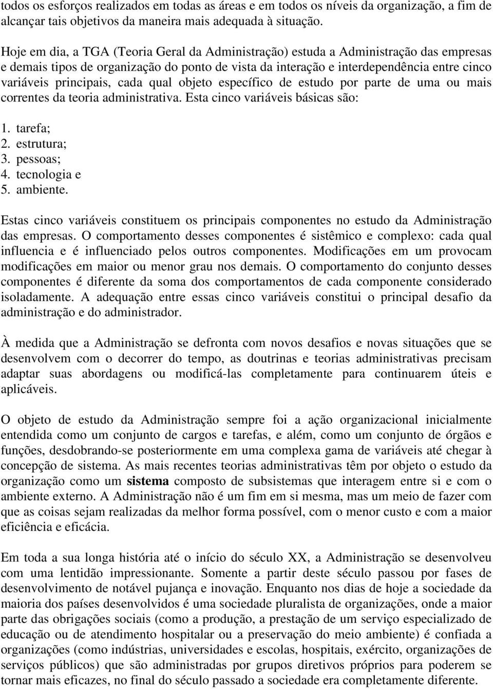 principais, cada qual objeto específico de estudo por parte de uma ou mais correntes da teoria administrativa. Esta cinco variáveis básicas são: 1. tarefa; 2. estrutura; 3. pessoas; 4. tecnologia e 5.