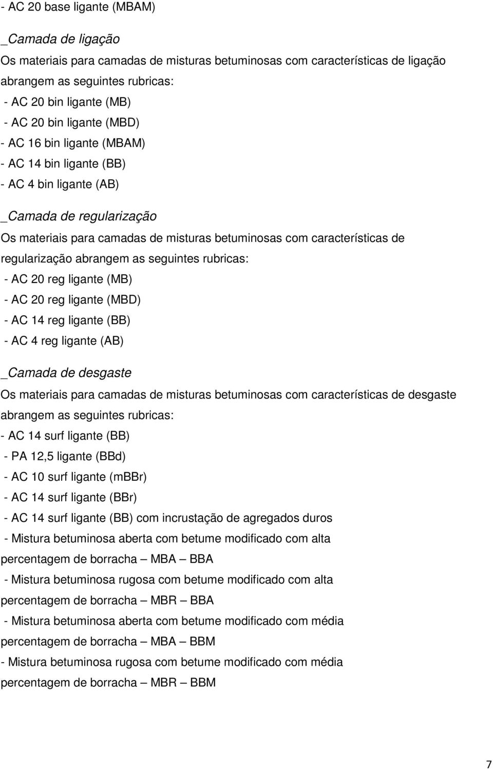 regularização abrangem as seguintes rubricas: - AC 20 reg ligante (MB) - AC 20 reg ligante (MBD) - AC 14 reg ligante (BB) - AC 4 reg ligante (AB) _Camada de desgaste Os materiais para camadas de