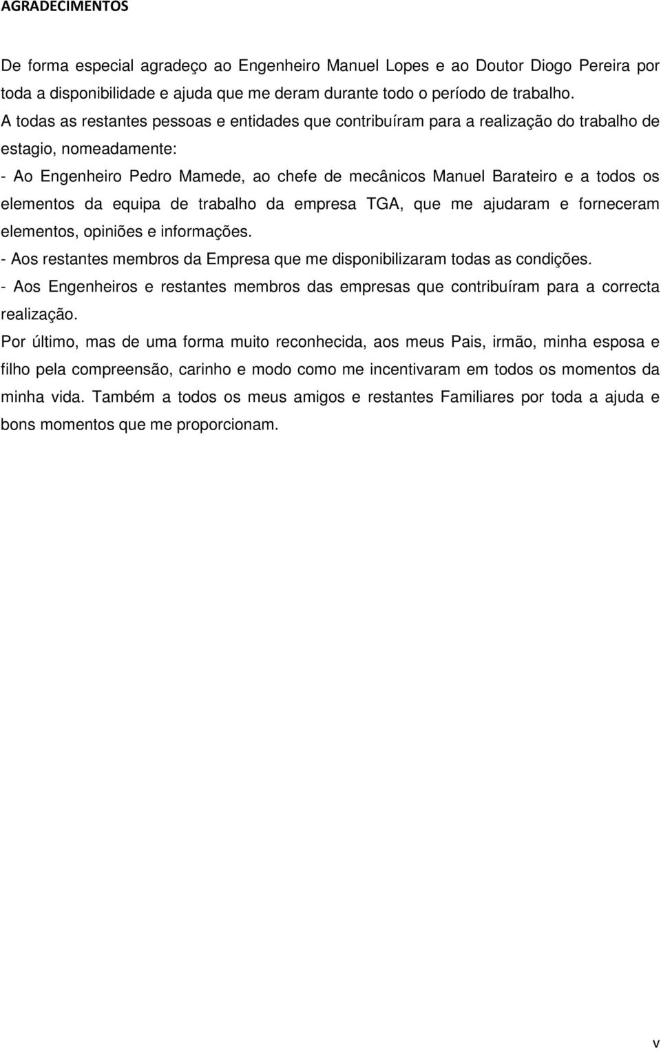 elementos da equipa de trabalho da empresa TGA, que me ajudaram e forneceram elementos, opiniões e informações. - Aos restantes membros da Empresa que me disponibilizaram todas as condições.