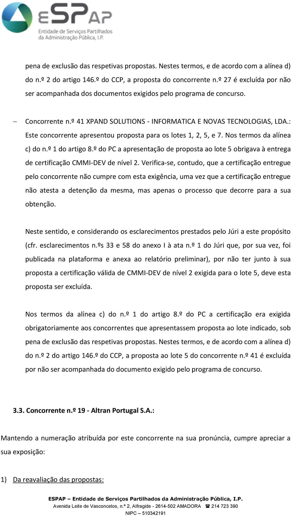 : Este concorrente apresentou proposta para os lotes 1, 2, 5, e 7. Nos termos da alínea c) do n.º 1 do artigo 8.