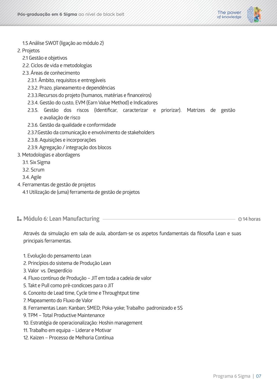 Matrizes de gestão e avaliação de risco 2.3.6. Gestão da qualidade e conformidade 2.3.7.Gestão da comunicação e envolvimento de stakeholders 2.3.8. Aquisições e incorporações 2.3.9.