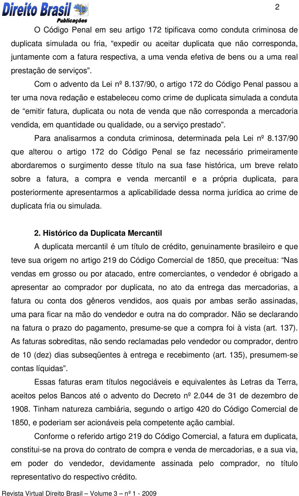 137/90, o artigo 172 do Código Penal passou a ter uma nova redação e estabeleceu como crime de duplicata simulada a conduta de emitir fatura, duplicata ou nota de venda que não corresponda a