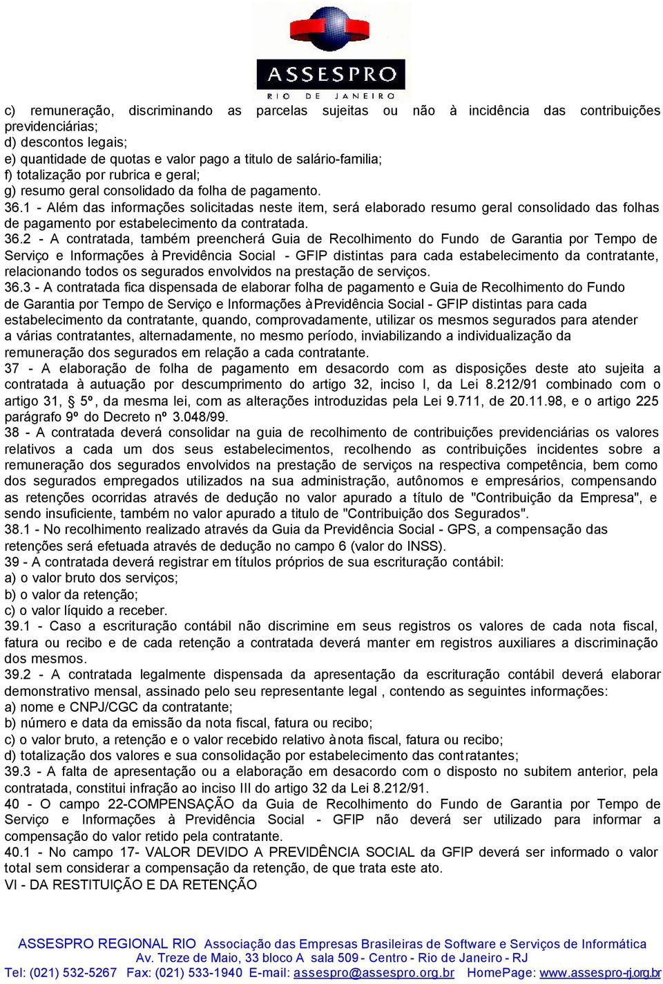 1 - Além das informações solicitadas neste item, será elaborado resumo geral consolidado das folhas de pagamento por estabelecimento da contratada. 36.