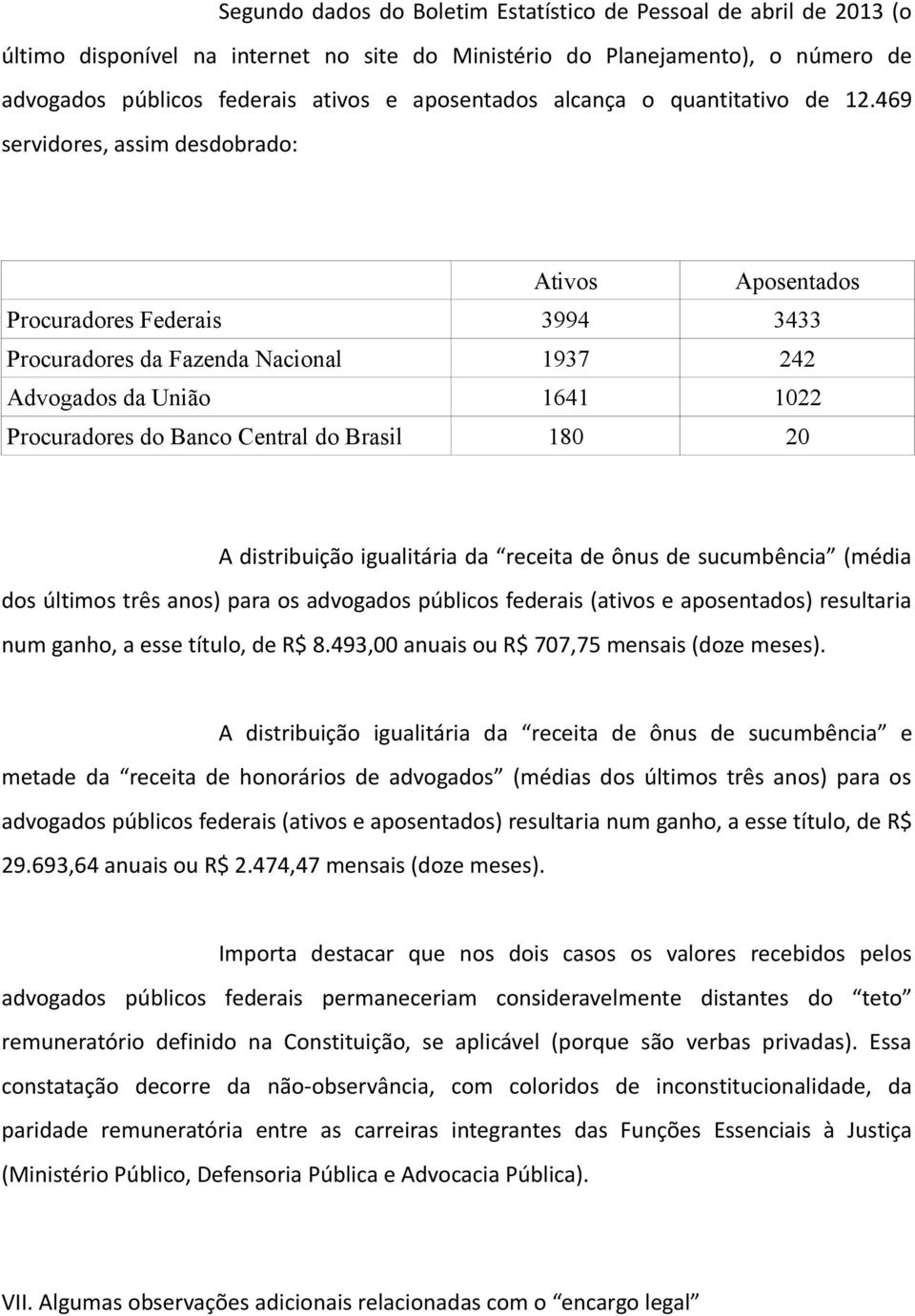 469 servidores, assim desdobrado: Ativos Aposentados Procuradores Federais 3994 3433 Procuradores da Fazenda Nacional 1937 242 Advogados da União 1641 1022 Procuradores do Banco Central do Brasil 180