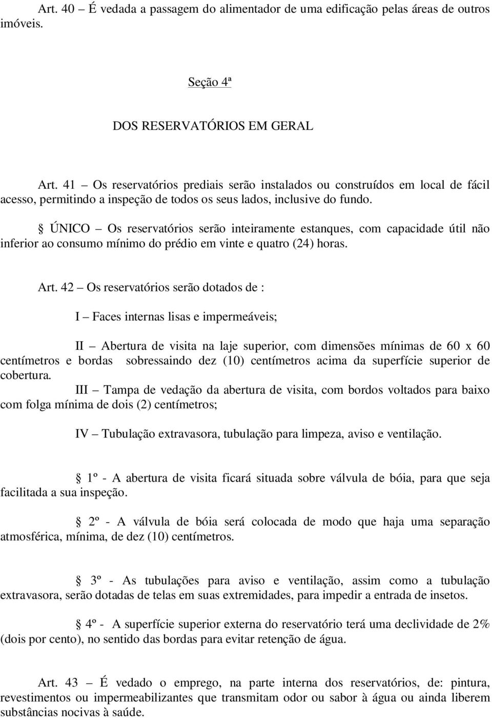 ÚNICO Os reservatórios serão inteiramente estanques, com capacidade útil não inferior ao consumo mínimo do prédio em vinte e quatro (24) horas. Art.