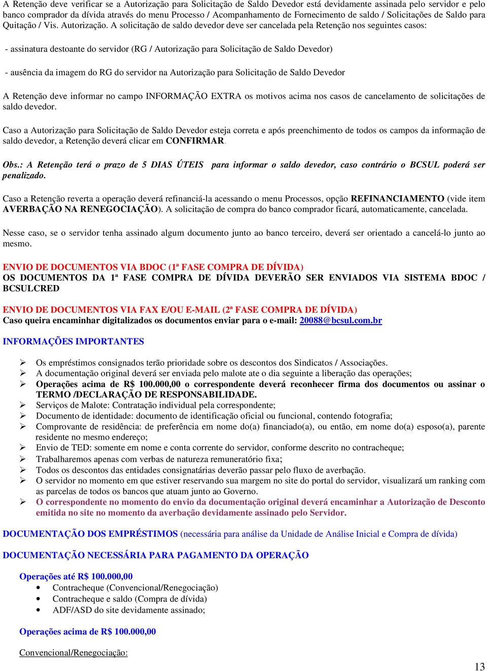 A solicitação de saldo devedor deve ser cancelada pela Retenção nos seguintes casos: - assinatura destoante do servidor (RG / Autorização para Solicitação de Saldo Devedor) - ausência da imagem do RG