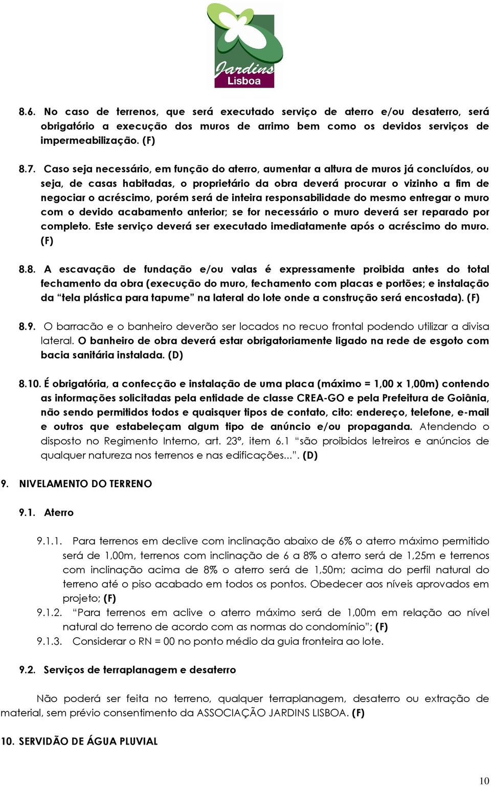 será de inteira responsabilidade do mesmo entregar o muro com o devido acabamento anterior; se for necessário o muro deverá ser reparado por completo.