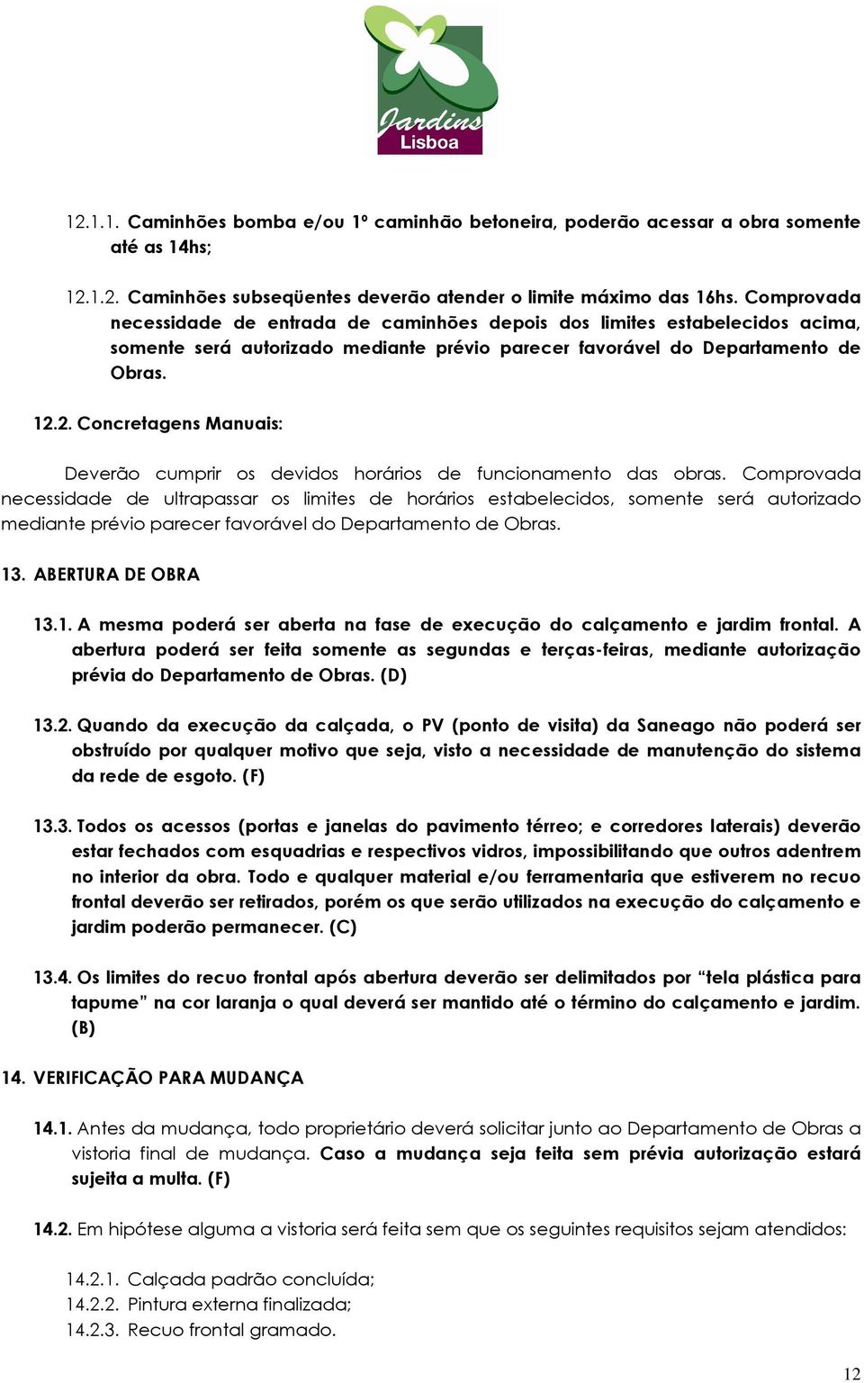 2. Concretagens Manuais: Deverão cumprir os devidos horários de funcionamento das obras.