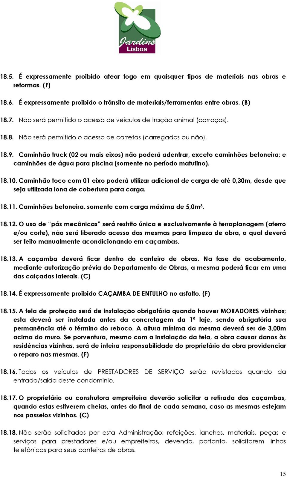 Caminhão truck (02 ou mais eixos) não poderá adentrar, exceto caminhões betoneira; e caminhões de água para piscina (somente no período matutino). 18.10.