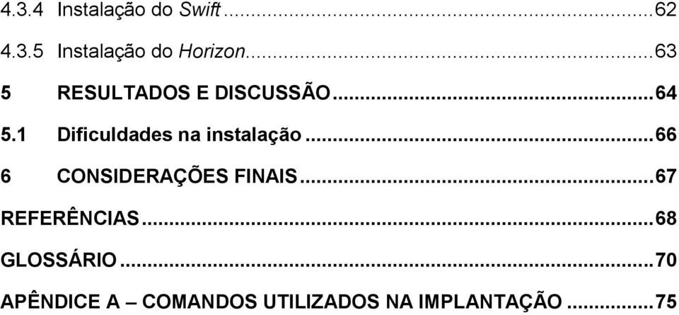 1 Dificuldades na instalação... 66 6 CONSIDERAÇÕES FINAIS.