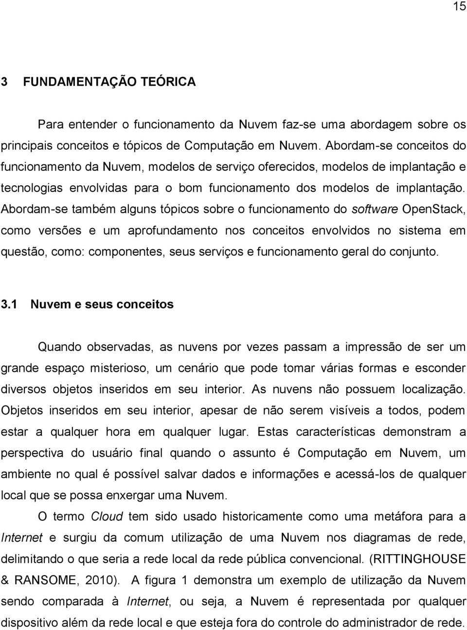 Abordam-se também alguns tópicos sobre o funcionamento do software OpenStack, como versões e um aprofundamento nos conceitos envolvidos no sistema em questão, como: componentes, seus serviços e