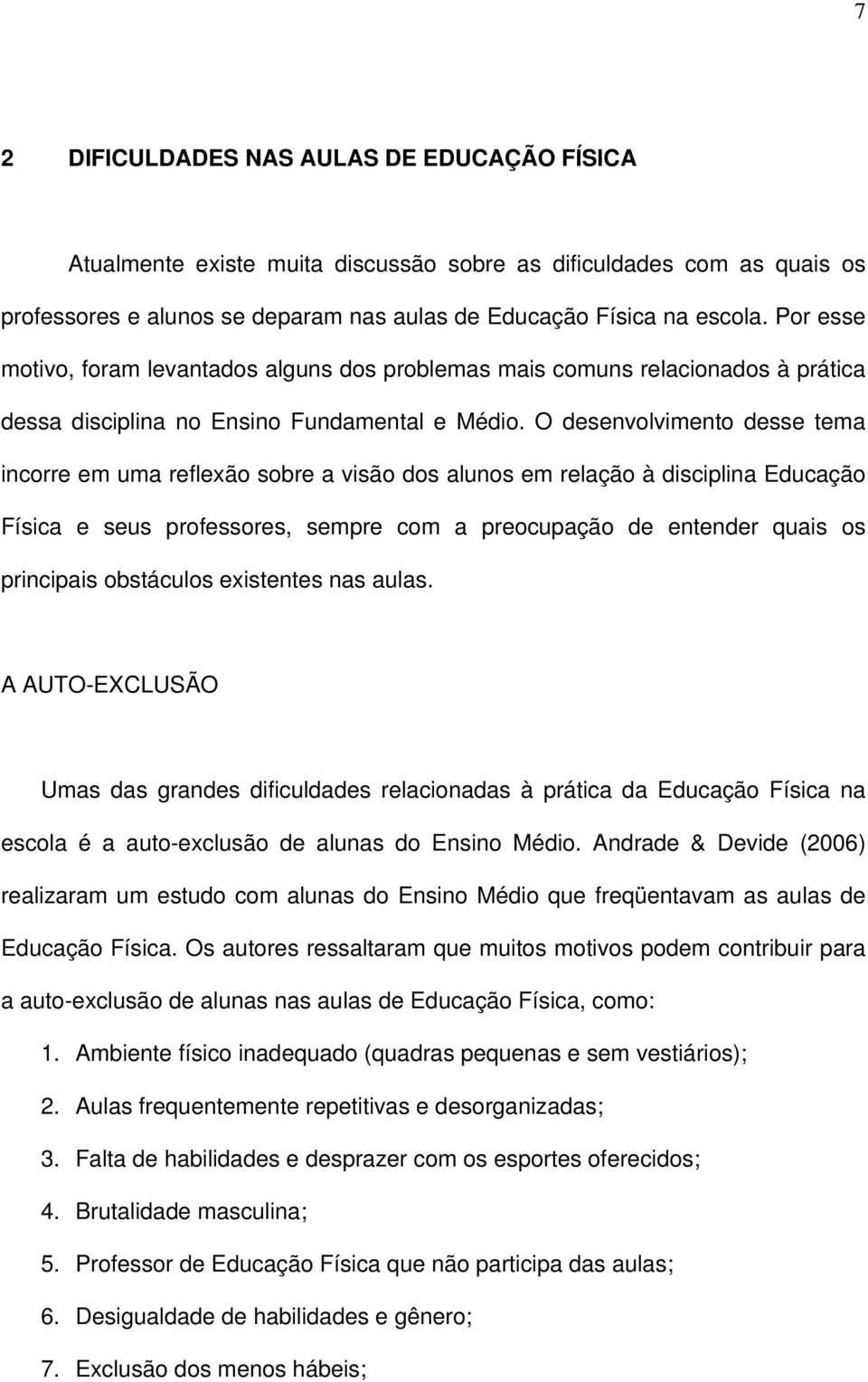 O desenvolvimento desse tema incorre em uma reflexão sobre a visão dos alunos em relação à disciplina Educação Física e seus professores, sempre com a preocupação de entender quais os principais