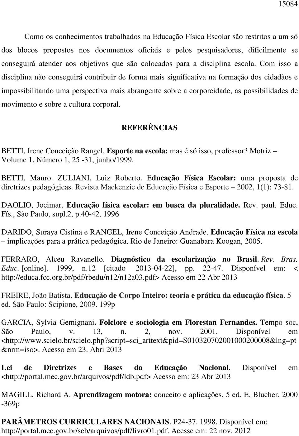 Com isso a disciplina não conseguirá contribuir de forma mais significativa na formação dos cidadãos e impossibilitando uma perspectiva mais abrangente sobre a corporeidade, as possibilidades de