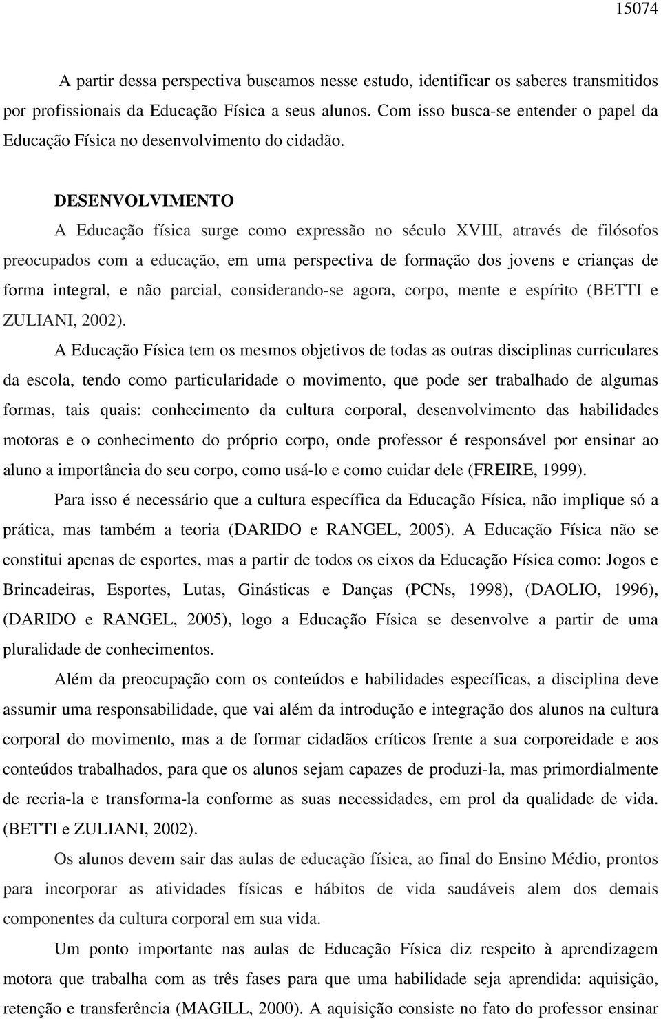 DESENVOLVIMENTO A Educação física surge como expressão no século XVIII, através de filósofos preocupados com a educação, em uma perspectiva de formação dos jovens e crianças de forma integral, e não