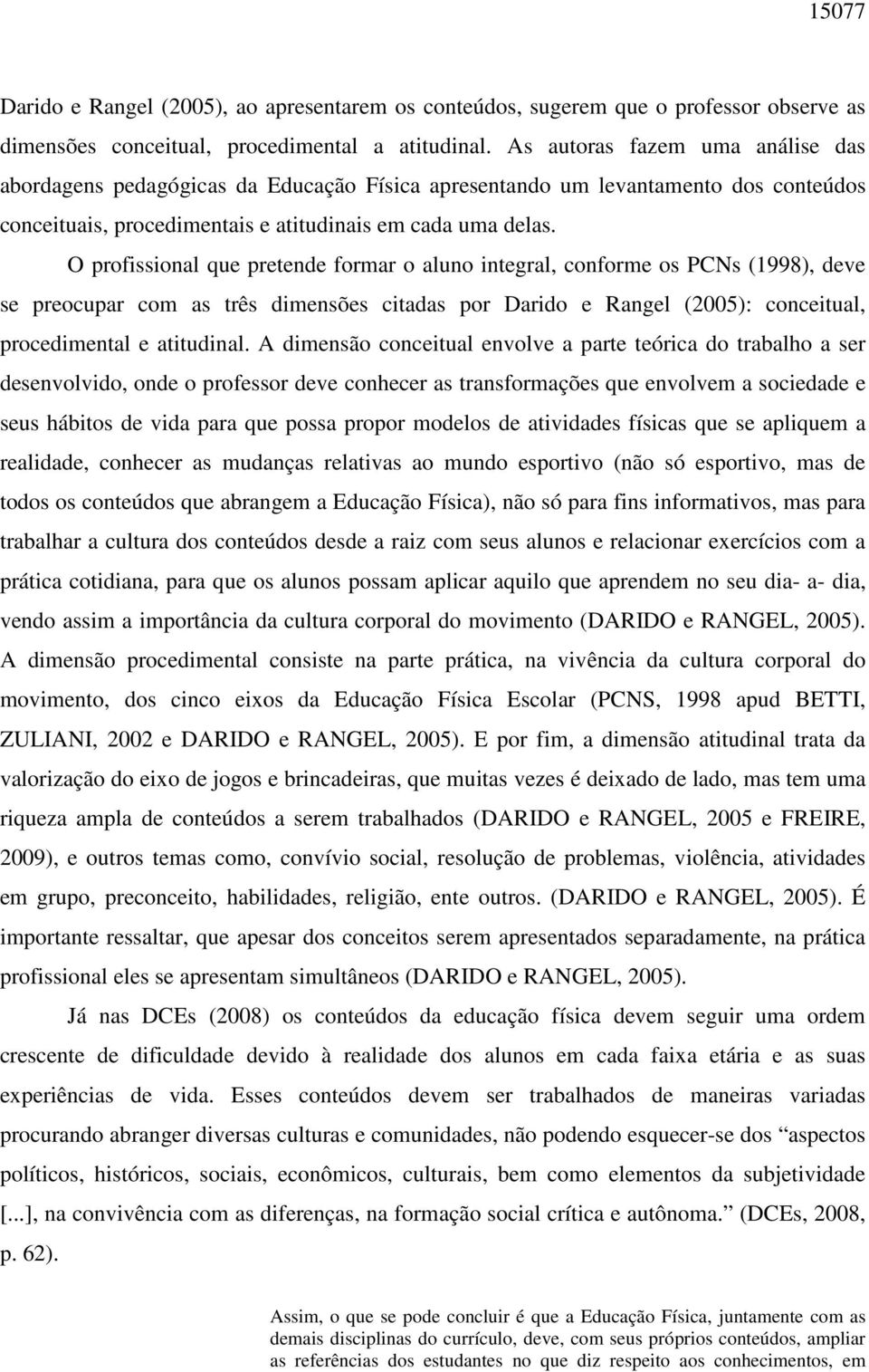 O profissional que pretende formar o aluno integral, conforme os PCNs (1998), deve se preocupar com as três dimensões citadas por Darido e Rangel (2005): conceitual, procedimental e atitudinal.