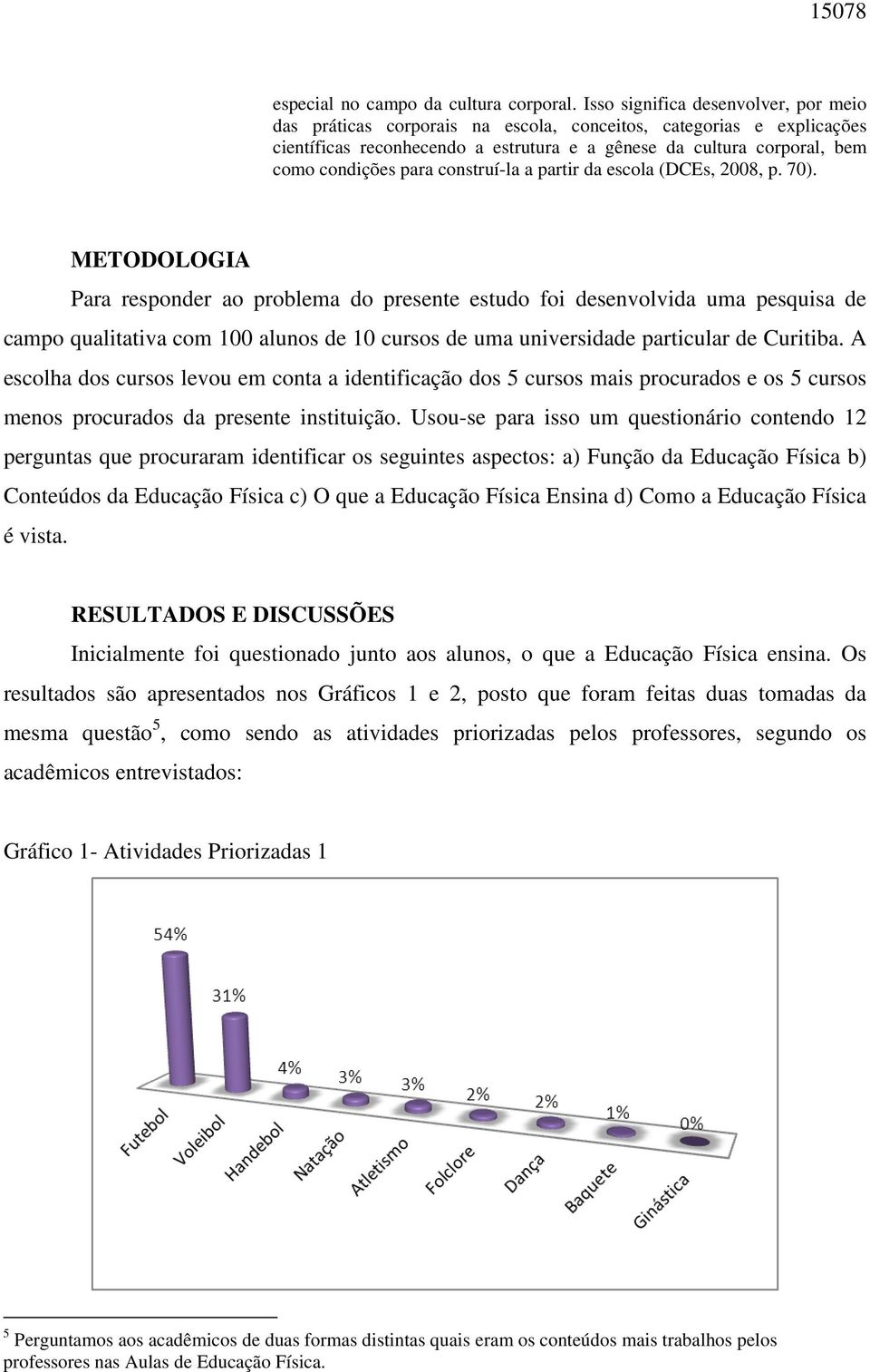 construí-la a partir da escola (DCEs, 2008, p. 70).