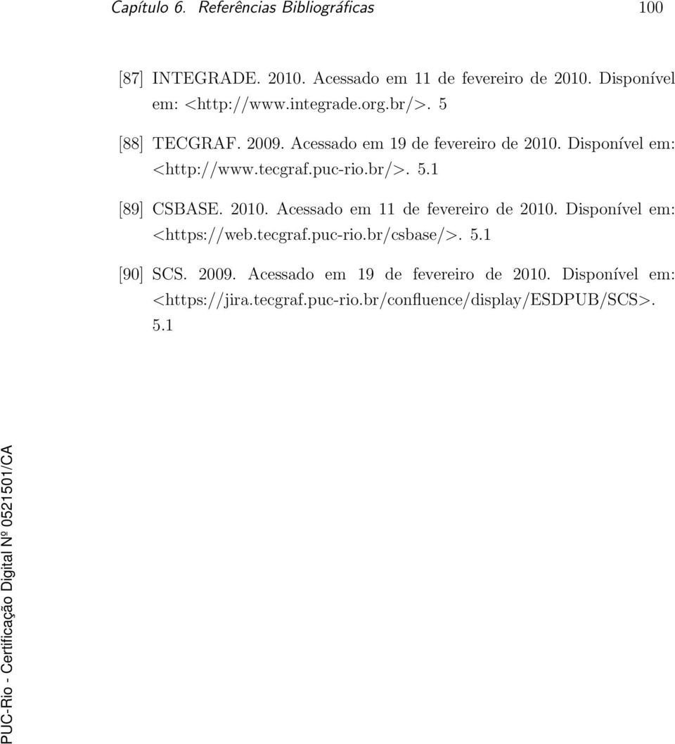 2010. Acessado em 11 de fevereiro de 2010. Disponível em: <https://web.tecgraf.puc-rio.br/csbase/>. 5.1 [90] SCS. 2009.