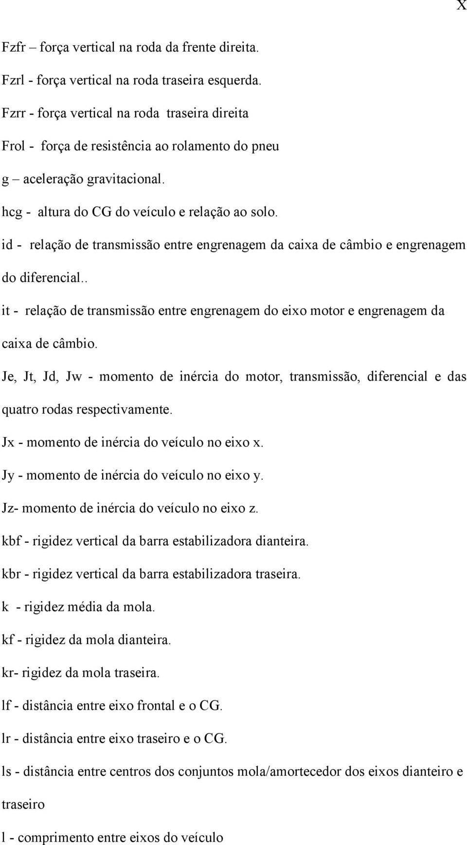 id - relação de transmissão entre engrenagem da caixa de câmbio e engrenagem do diferencial.. it - relação de transmissão entre engrenagem do eixo motor e engrenagem da caixa de câmbio.