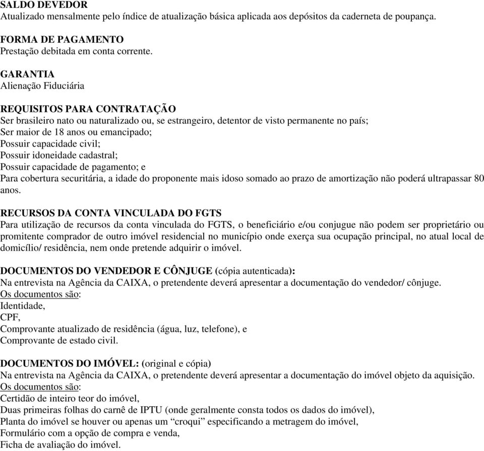 capacidade civil; Possuir idoneidade cadastral; Possuir capacidade de pagamento; e Para cobertura securitária, a idade do proponente mais idoso somado ao prazo de amortização não poderá ultrapassar