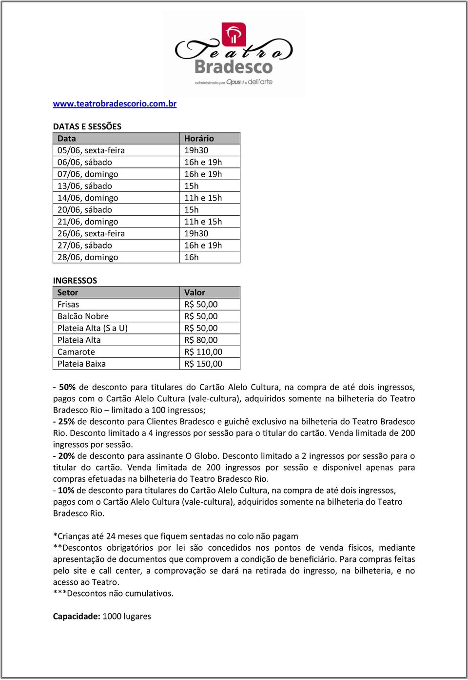 sexta-feira 19h30 27/06, sábado 16h e 19h 28/06, domingo 16h INGRESSOS Setor Valor Frisas R$ 50,00 Balcão Nobre R$ 50,00 Plateia Alta (S a U) R$ 50,00 Plateia Alta R$ 80,00 Camarote R$ 110,00 Plateia