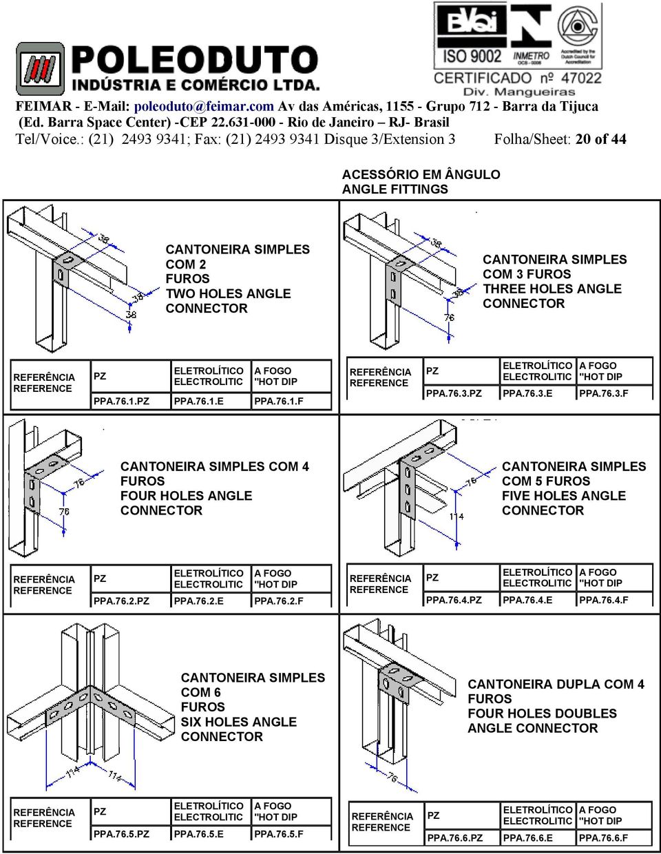 CONNECTOR CANTONEIRA SIMPLES COM 3 FUROS THREE HOLES ANGLE CONNECTOR PPA.76.1. PPA.76.1.E PPA.76.1.F PPA.76.3. PPA.76.3.E PPA.76.3.F CANTONEIRA SIMPLES COM 4 FUROS FOUR HOLES ANGLE CONNECTOR CANTONEIRA SIMPLES COM 5 FUROS FIVE HOLES ANGLE CONNECTOR PPA.