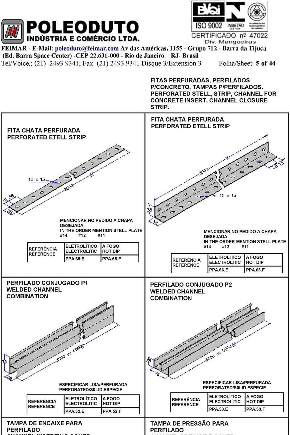 FITA CHATA PERFURADA PERFORATED ETELL STRIP FITA CHATA PERFURADA PERFORATED ETELL STRIP MENCIONAR NO PEDIDO A CHAPA DESEJADA IN THE ORDER MENTION STELL PLATE #14 #12 # ELECTROLITIC PPA.65.