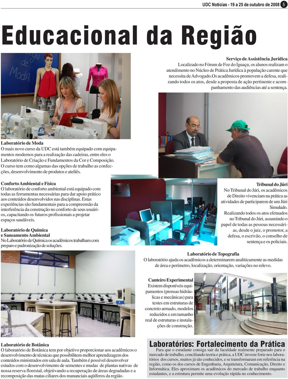 Laboratório de Moda O mais novo curso da UDC está também equipado com equipamentos modernos para a realização das cadeiras, entre eles o Laboratório de Criação e Fundamentos da Cor e Composição.