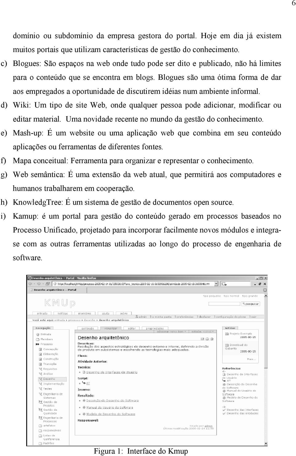 Blogues são uma ótima forma de dar aos empregados a oportunidade de discutirem idéias num ambiente informal.