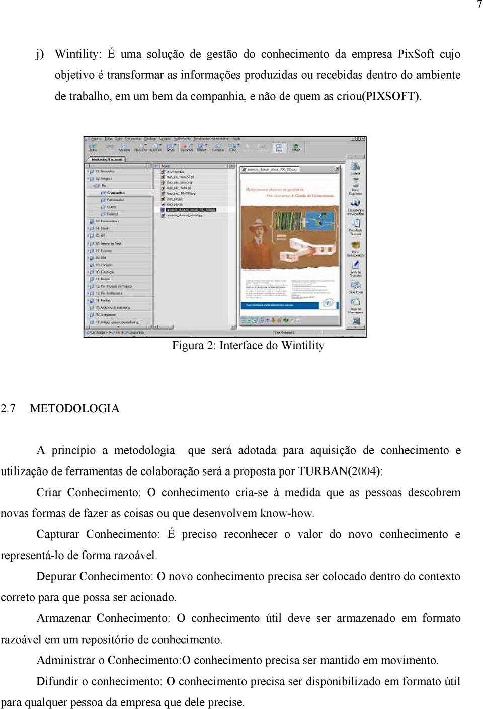 7 METODOLOGIA A princípio a metodologia que será adotada para aquisição de conhecimento e utilização de ferramentas de colaboração será a proposta por TURBAN(2004): Criar Conhecimento: O conhecimento