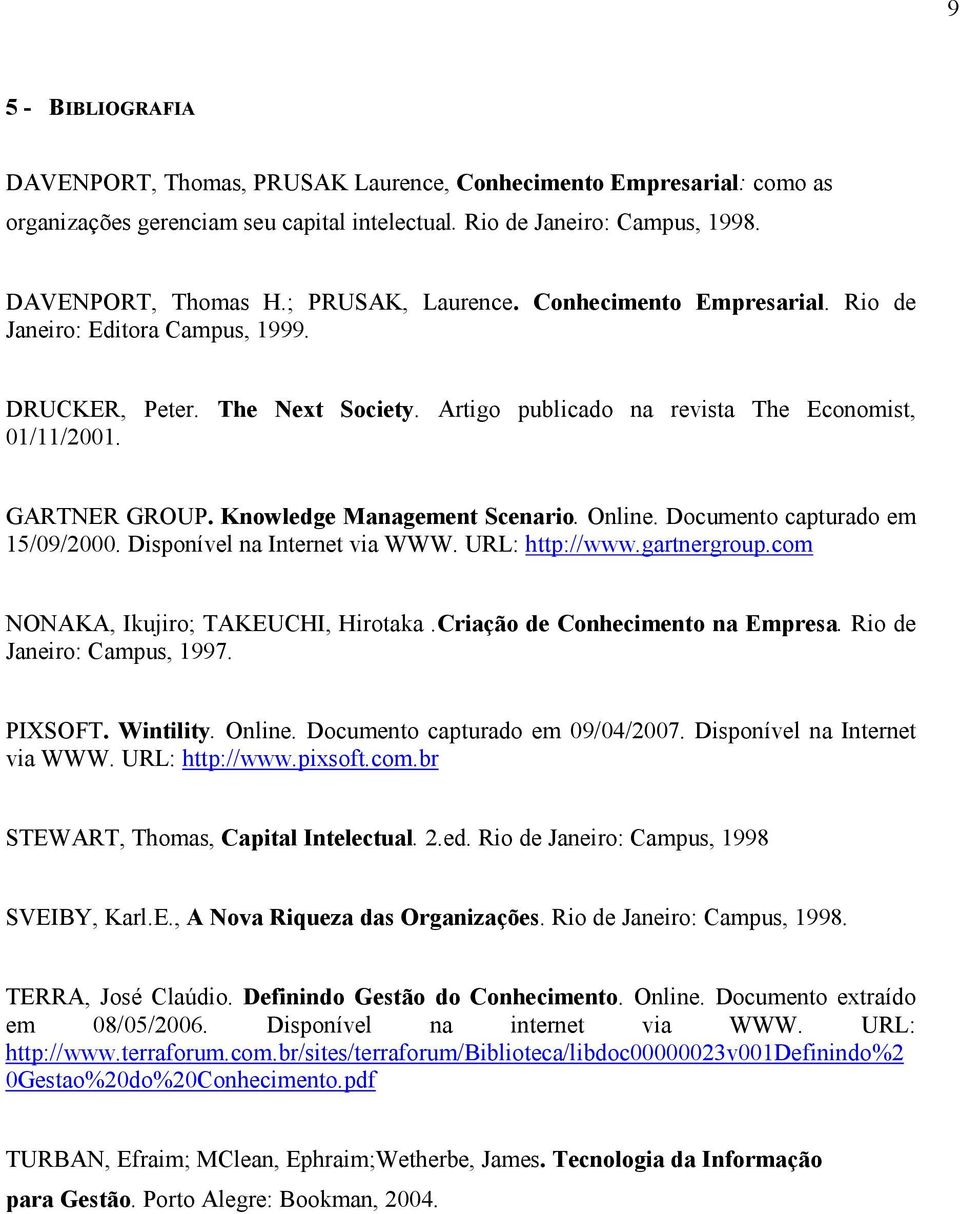 Knowledge Management Scenario. Online. Documento capturado em 15/09/2000. Disponível na Internet via WWW. URL: http://www.gartnergroup.com NONAKA, Ikujiro; TAKEUCHI, Hirotaka.