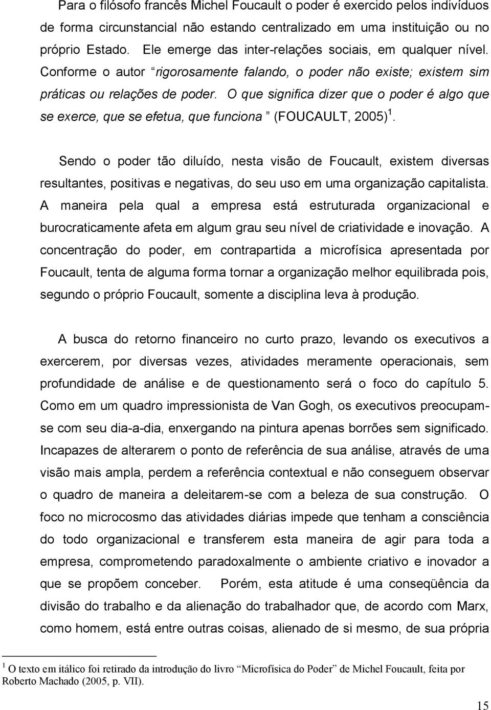 O que significa dizer que o poder é algo que se exerce, que se efetua, que funciona (FOUCAULT, 2005) 1.