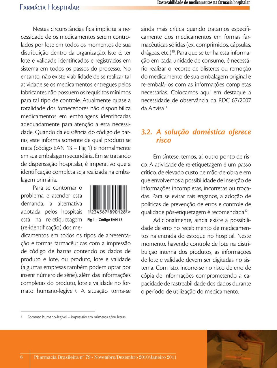 No entanto, não existe viabilidade de se realizar tal atividade se os medicamentos entregues pelos fabricantes não possuem os requisitos mínimos para tal tipo de controle.