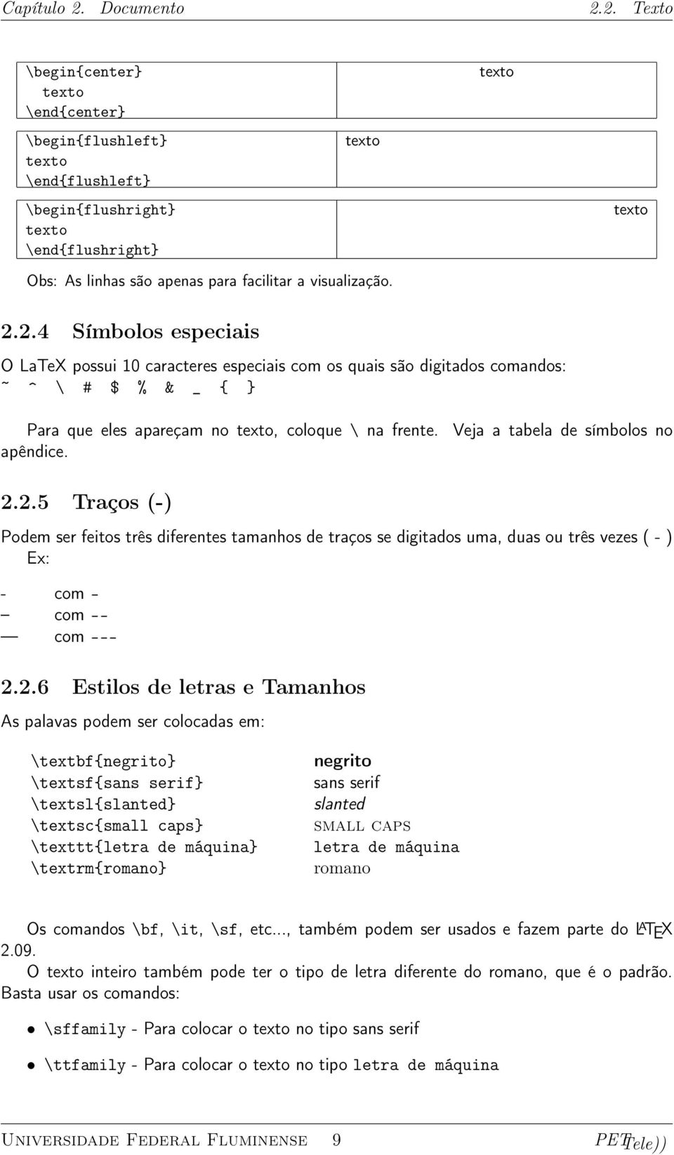 2. Texto \begin{center} texto \end{center} \begin{flushleft} texto \end{flushleft} \begin{flushright} texto \end{flushright} texto texto texto Obs: As linhas são apenas para facilitar a visualização.