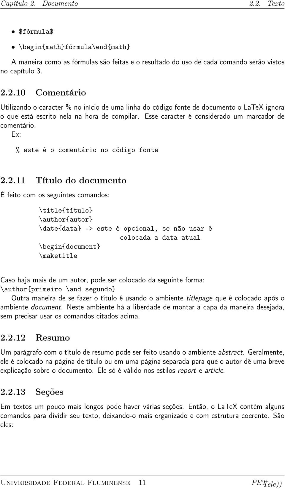 2.11 Título do documento É feito com os seguintes comandos: \title{título} \author{autor} \date{data} -> este é opcional, se não usar é colocada a data atual \begin{document} \maketitle Caso haja