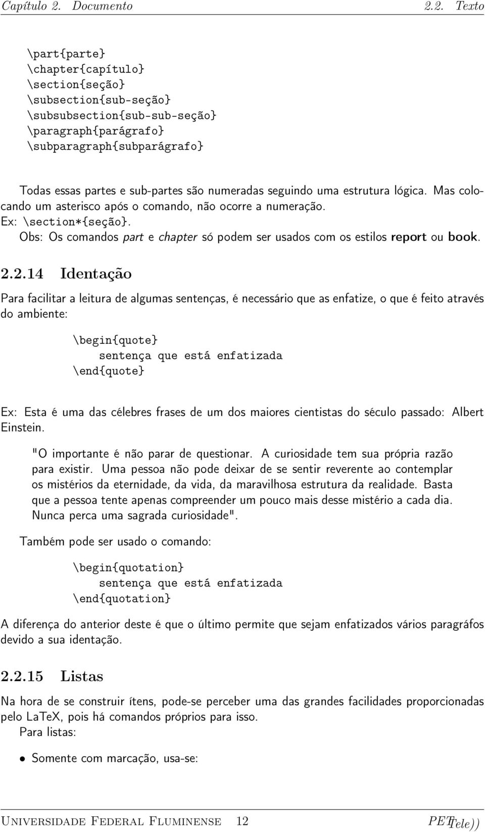 2. Texto \part{parte} \chapter{capítulo} \section{seção} \subsection{sub-seção} \subsubsection{sub-sub-seção} \paragraph{parágrafo} \subparagraph{subparágrafo} Todas essas partes e sub-partes são