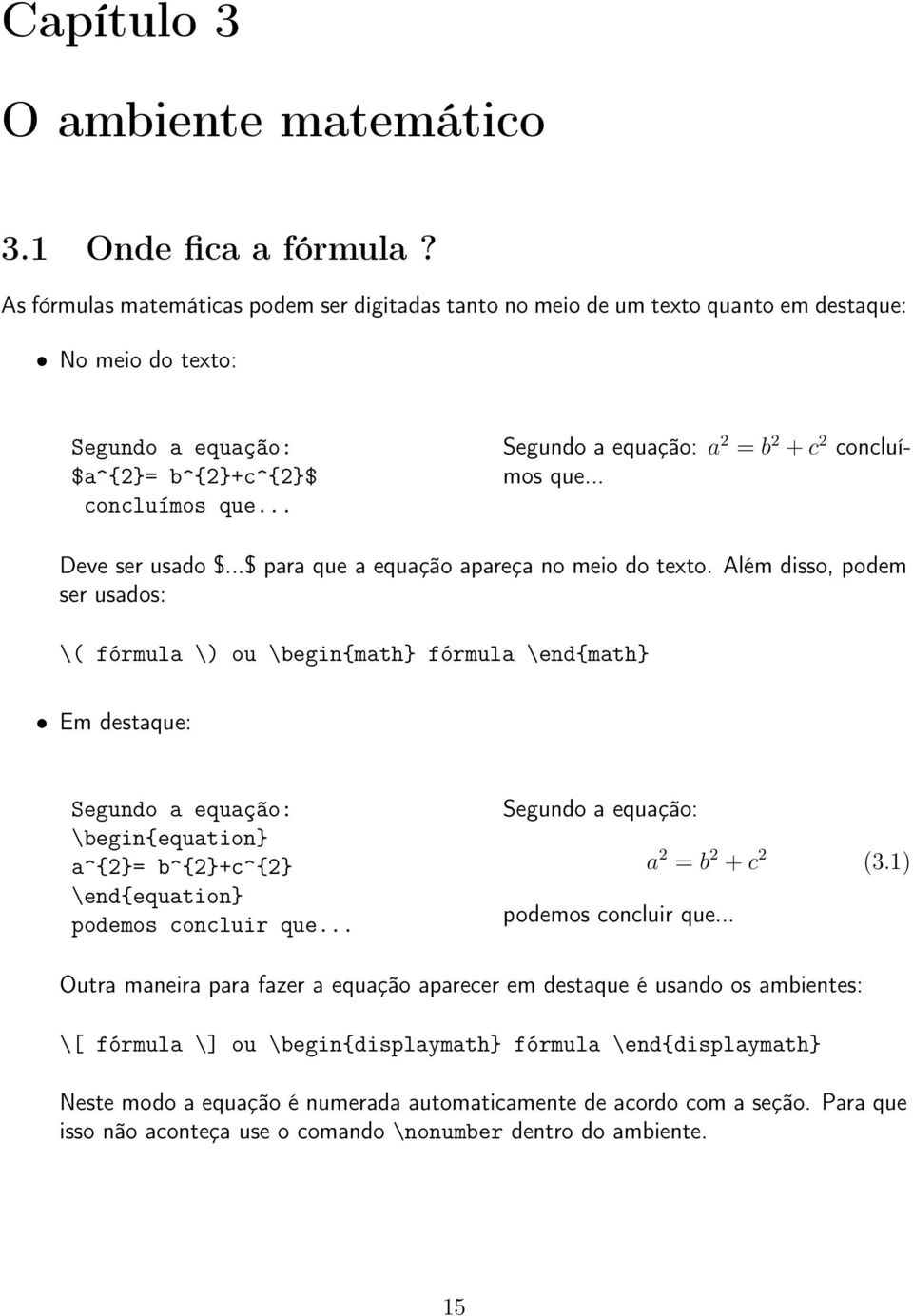 .. Segundo a equação: a 2 = b 2 + c 2 concluímos que... Deve ser usado $...$ para que a equação apareça no meio do texto.