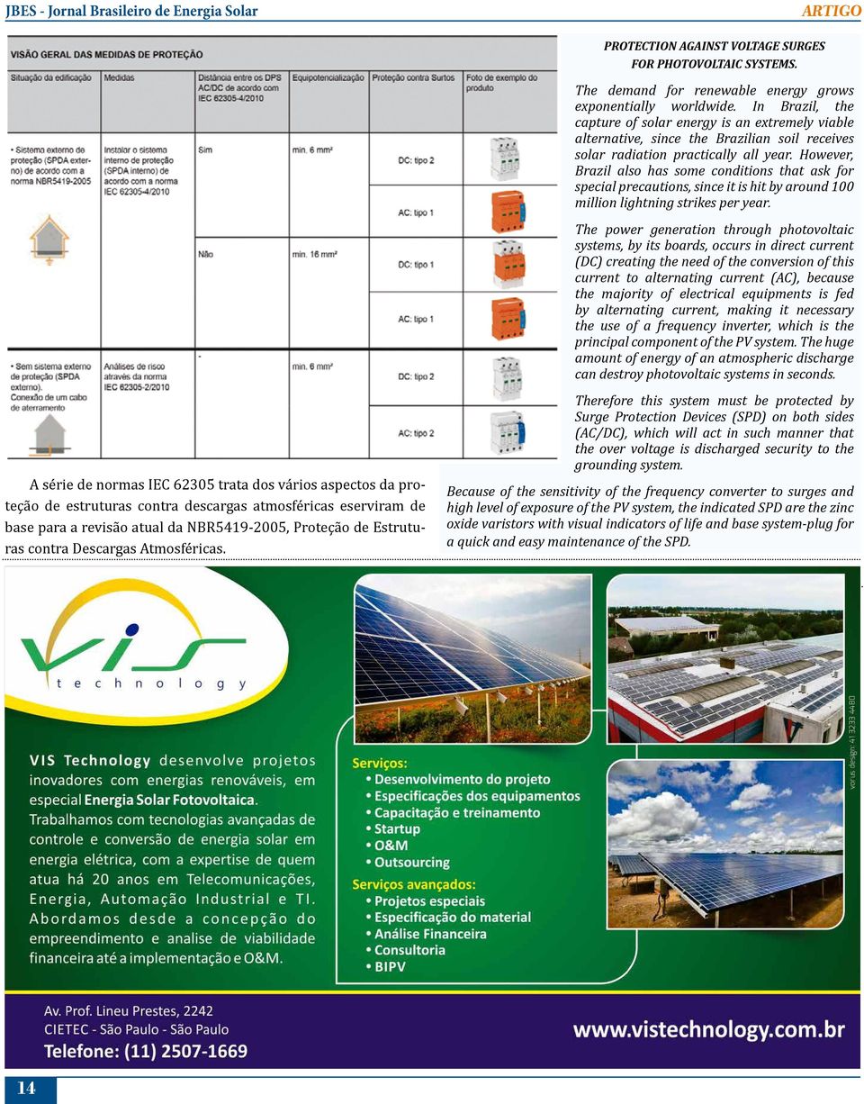 However, Brazil also has some conditions that ask for special precautions, since it is hit by around 100 million lightning strikes per year.