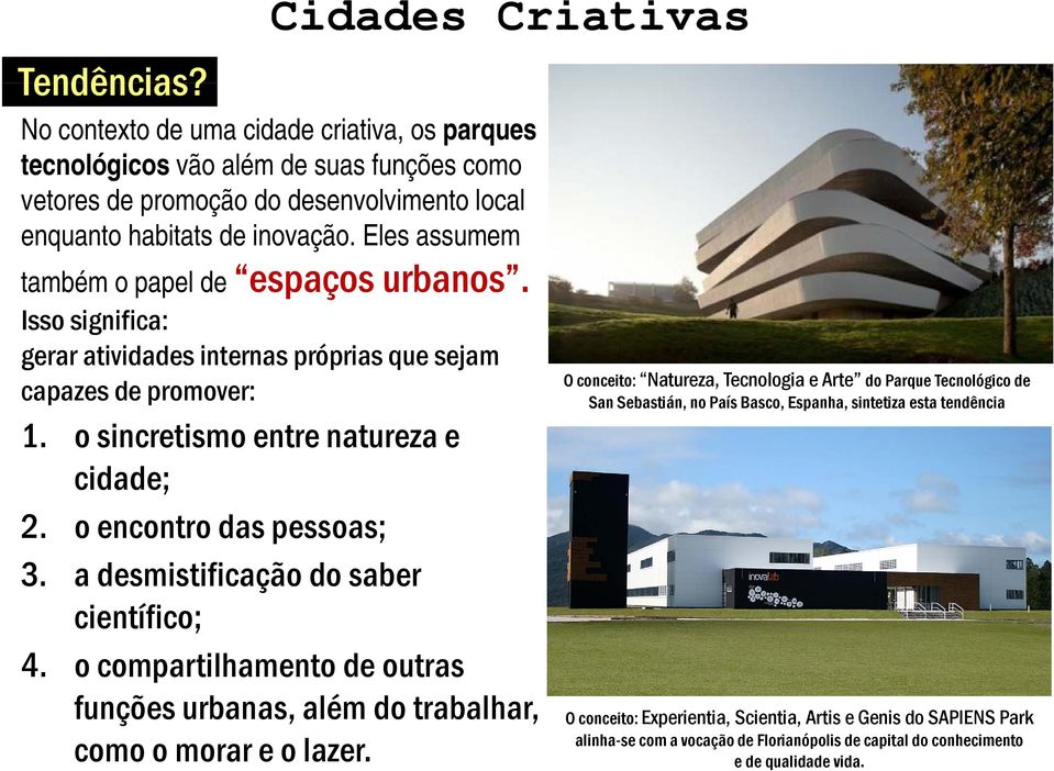 o encontro das pessoas; 3. a desmistificação do saber científico; 4. o compartilhamento de outras funções urbanas, além do trabalhar, como o morar e o lazer.