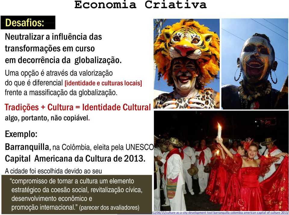 Tradições + Cultura = Identidade d Cultural l algo, portanto, não copiável. Exemplo: Barranquilla, na Colômbia, eleita pela UNESCO Capital Americana da Cultura de 2013.
