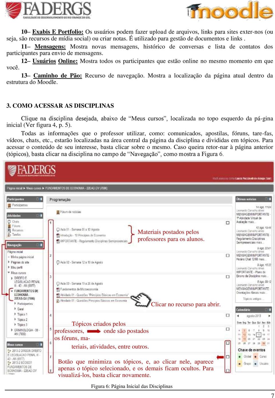 12 Usuários Online: Mostra todos os participantes que estão online no mesmo momento em que você. 13 Caminho de Pão: Recurso de navegação.