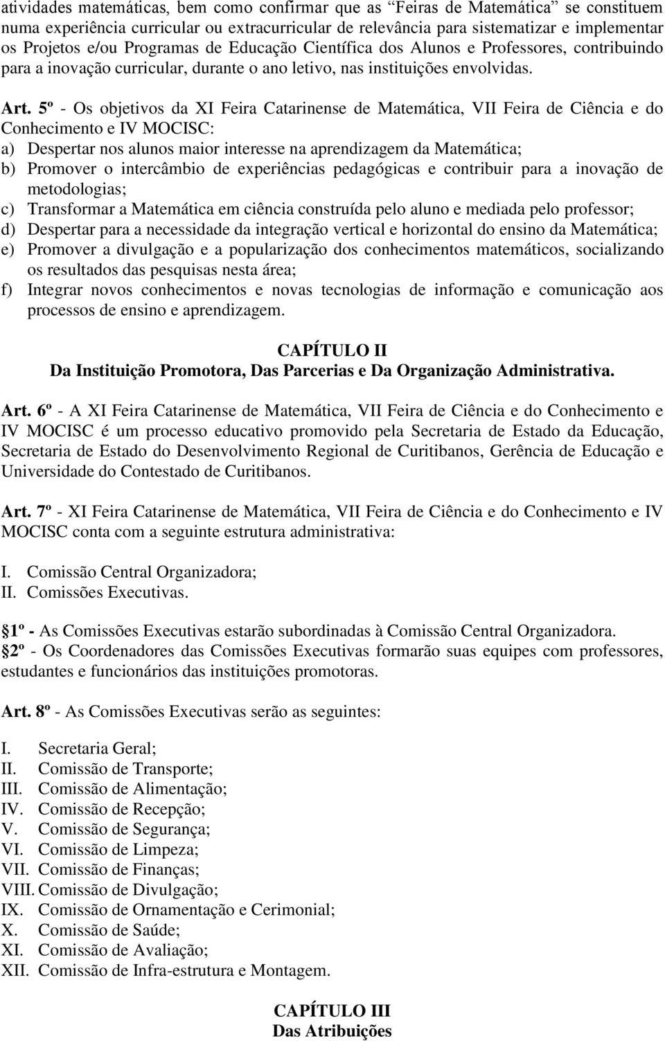 5º - Os objetivos da XI Feira Catarinense de Matemática, VII Feira de Ciência e do Conhecimento e IV MOCISC: a) Despertar nos alunos maior interesse na aprendizagem da Matemática; b) Promover o