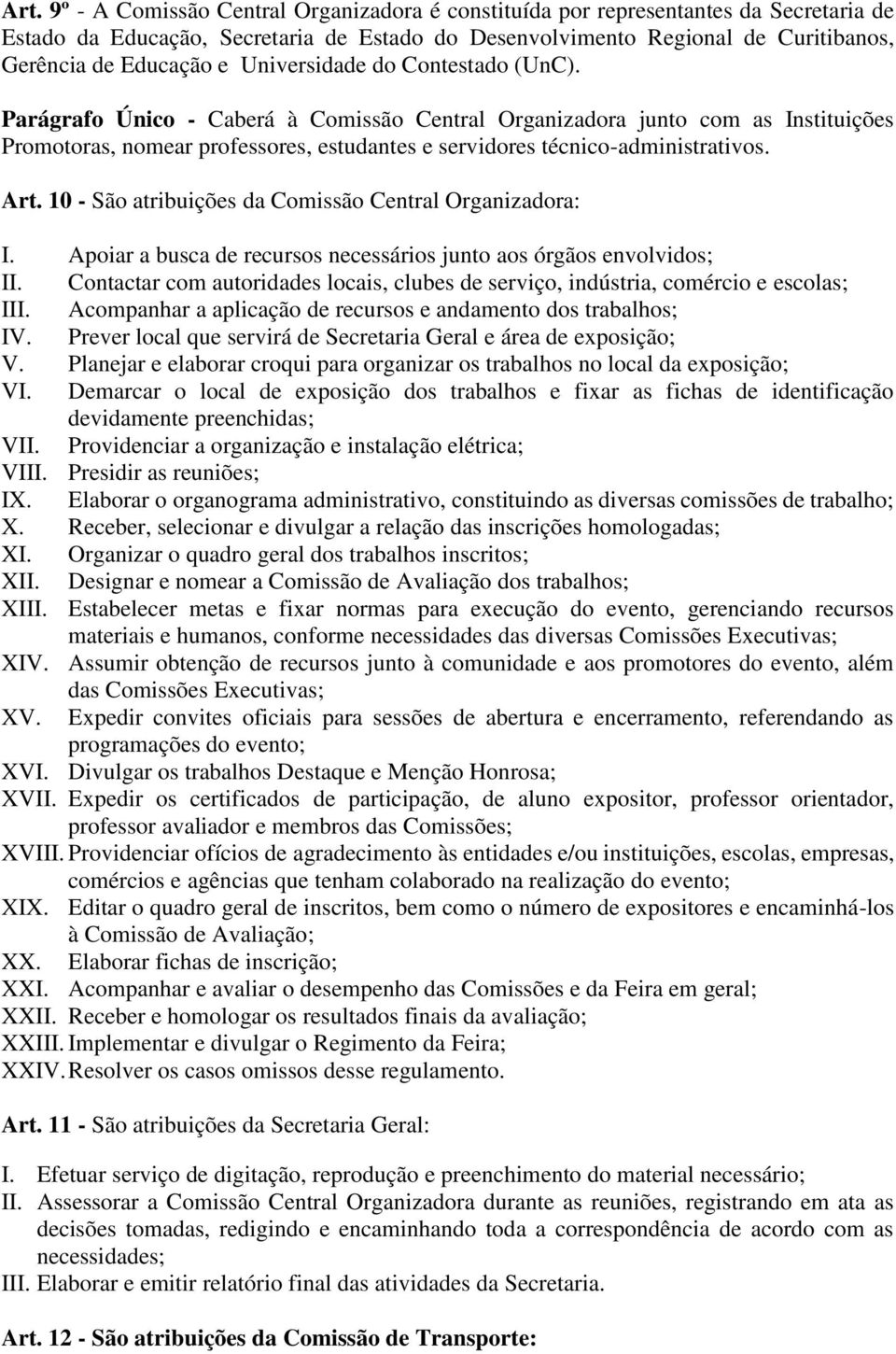 Art. 10 - São atribuições da Comissão Central Organizadora: I. Apoiar a busca de recursos necessários junto aos órgãos envolvidos; II.